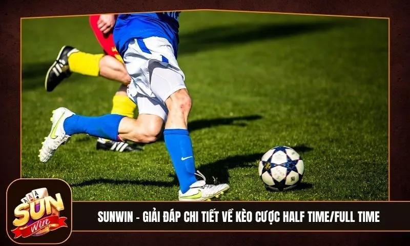 Chi tiết thông tin về kèo cược Half time/ful time trong bóng đá